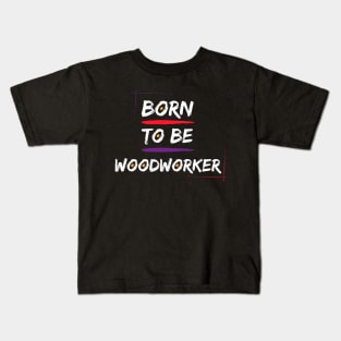 born to be woodworker Kids T-Shirt